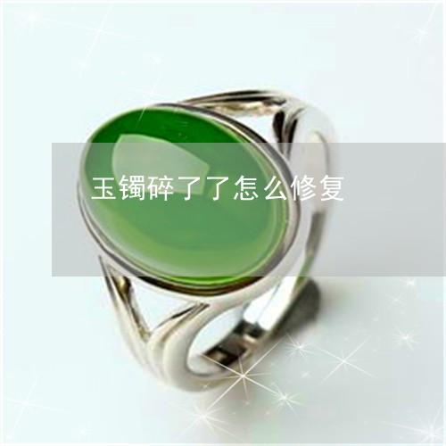 玉镯碎了了怎么修复/2023041373814