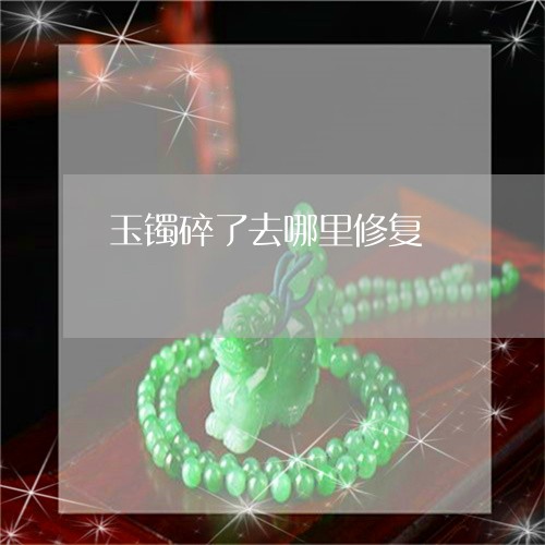 玉镯碎了去哪里修复/2023041340150