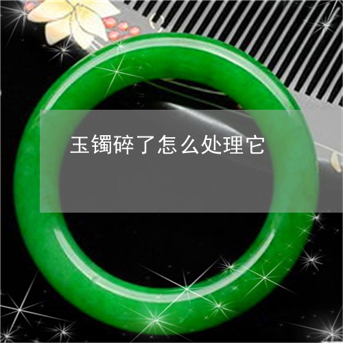 玉镯碎了怎么处理它/2023041308169