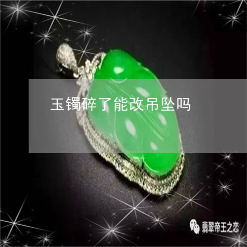 玉镯碎了能改吊坠吗/2023041308038