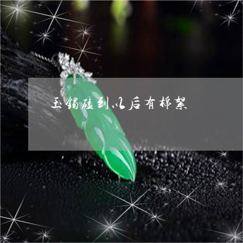 玉镯磕到以后有棉絮/2023041341594 玉镯磕到以后有棉絮/2023041341594