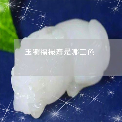 玉镯福禄寿是哪三色/2023041385816