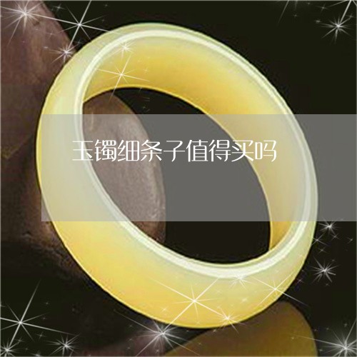 玉镯细条子值得买吗/2023041369269