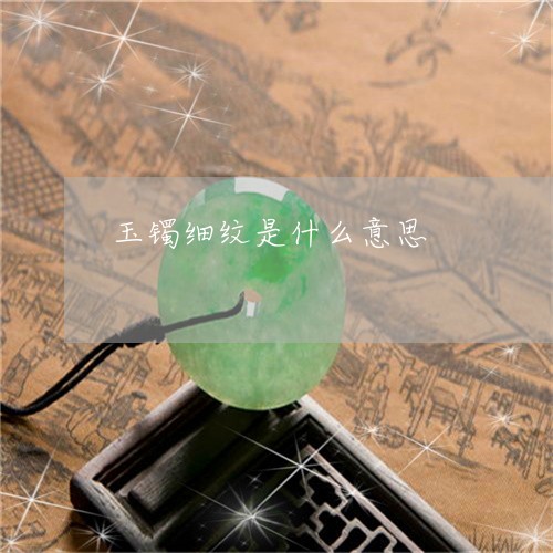 玉镯细纹是什么意思/2023041354726 玉镯细纹是什么意思/2023041354726