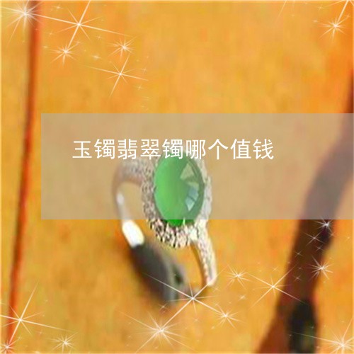 玉镯翡翠镯哪个值钱/2023041382727 玉镯翡翠镯哪个值钱/2023041382727