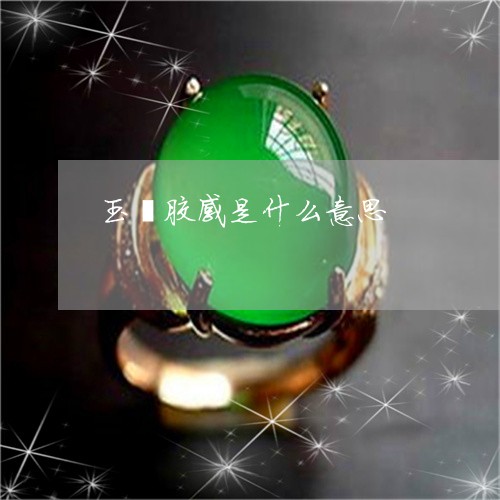 玉镯胶感是什么意思/2023041394836