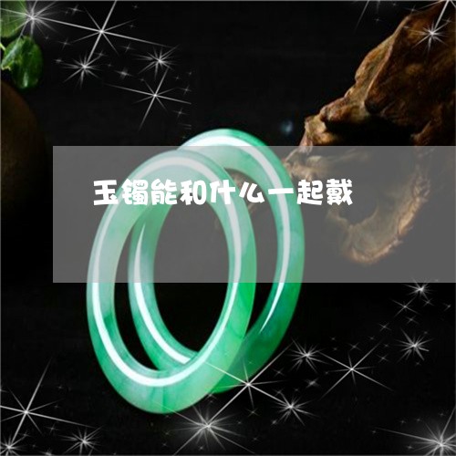 玉镯能和什么一起戴/2023041364815 玉镯能和什么一起戴/2023041364815