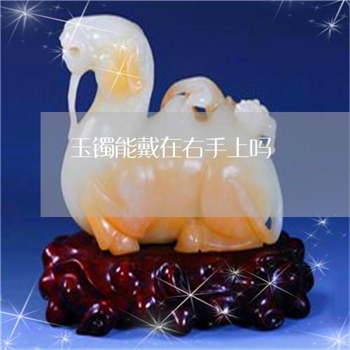 玉镯能戴在右手上吗/2023041390481