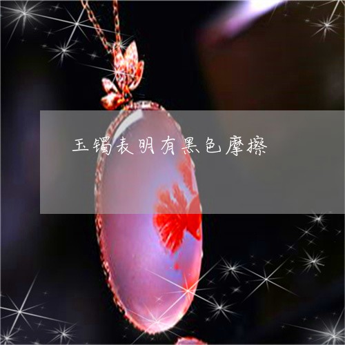 玉镯表明有黑色摩擦/2023041338259