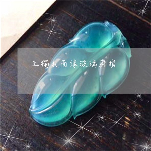 玉镯表面像玻璃磨损/2023041356159