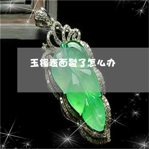 玉镯表面裂了怎么办/2023041342694