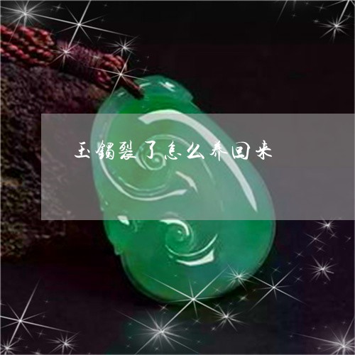 玉镯裂了怎么养回来/2023041318462