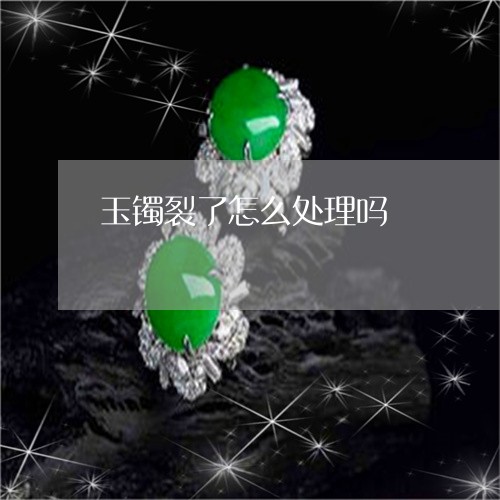 玉镯裂了怎么处理吗/2023041398251