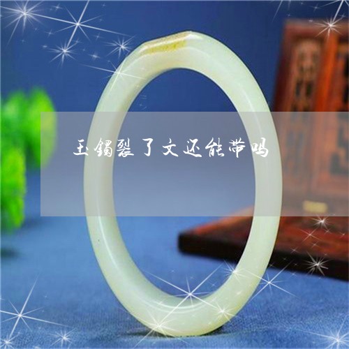 玉镯裂了文还能带吗/2023041338470