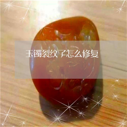 玉镯裂纹了怎么修复/2023041352582