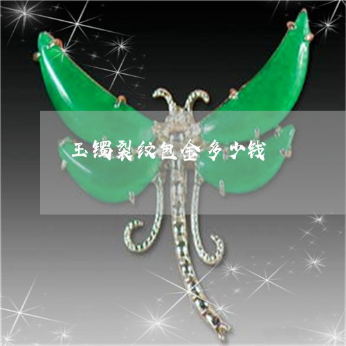 玉镯裂纹包金多少钱/2023041394147
