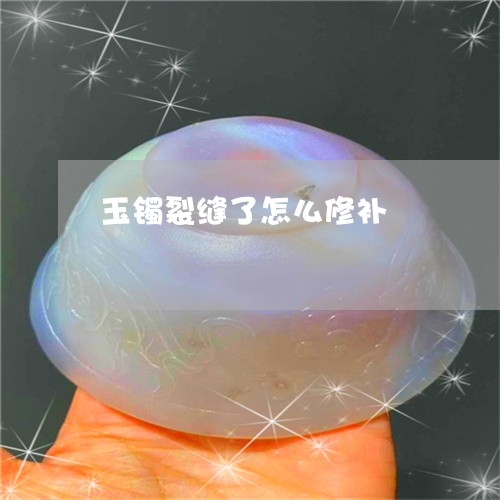 玉镯裂缝了怎么修补/2023041375026 玉镯裂缝了怎么修补/2023041375026