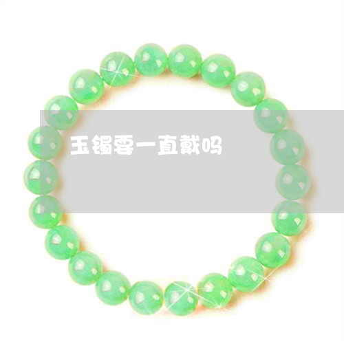 玉镯要一直戴吗/2023032997059