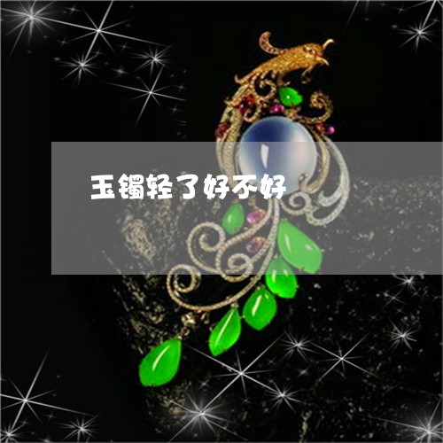 玉镯轻了好不好/2023033018261