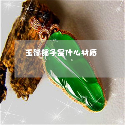 玉髓镯子是什么材质/2023041328249 玉髓镯子是什么材质/2023041328249