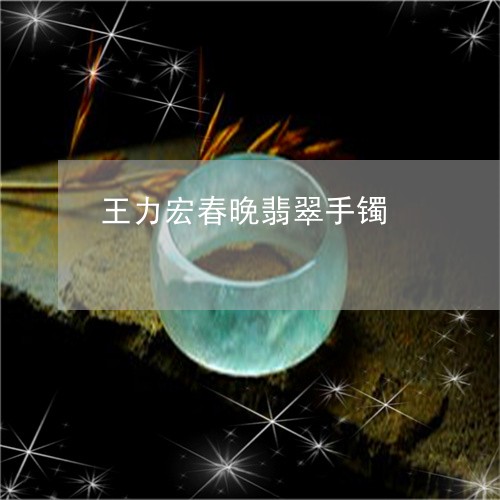 王力宏春晚翡翠手镯/2023041315949