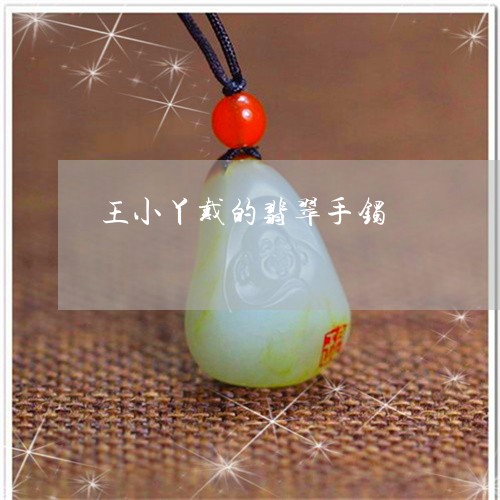 王小丫戴的翡翠手镯/2023041330482