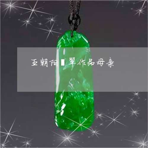王朝阳翡翠作品母亲/2023041327258 王朝阳翡翠作品母亲/2023041327258