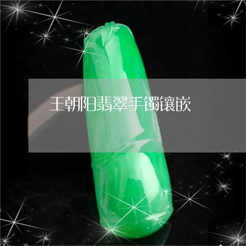 王朝阳翡翠手镯镶嵌/2023041395048