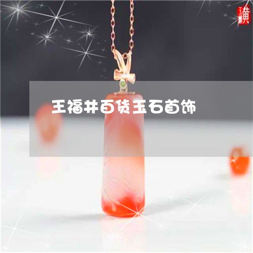 王福井百货玉石首饰/2023041348471