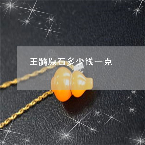 王髓原石多少钱一克/2023041330483 王髓原石多少钱一克/2023041330483