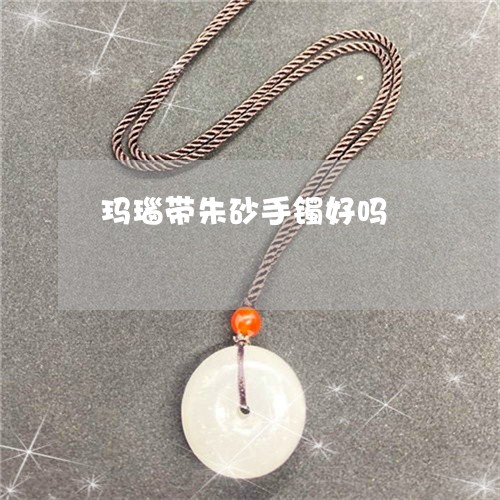 玛瑙带朱砂手镯好吗/2023041373626 玛瑙带朱砂手镯好吗/2023041373626
