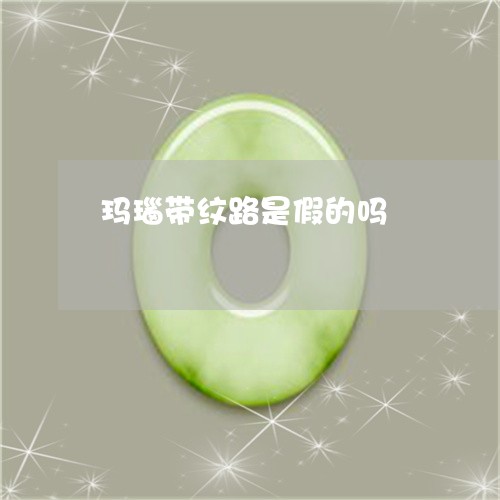 玛瑙带纹路是假的吗/2023041328157
