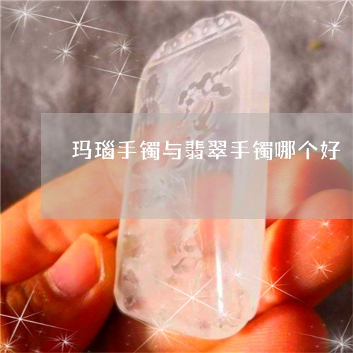 玛瑙手镯与翡翠手镯哪个好/2023071116956