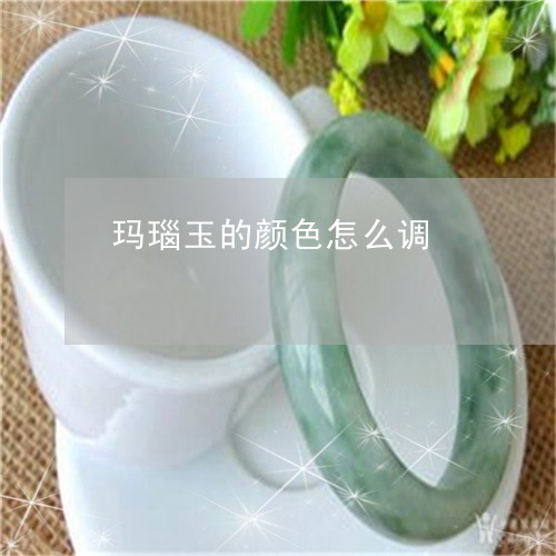 玛瑙玉的颜色怎么调/2023041335170 玛瑙玉的颜色怎么调/2023041335170