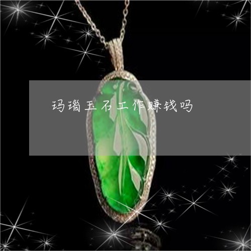 玛瑙玉石工作赚钱吗/2023041341507