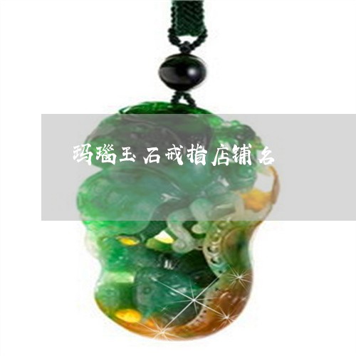 玛瑙玉石戒指店铺名/2023041317958