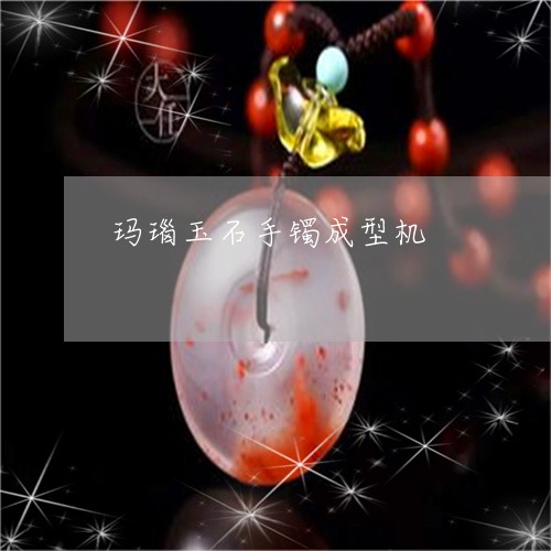 玛瑙玉石手镯成型机/2023041358371