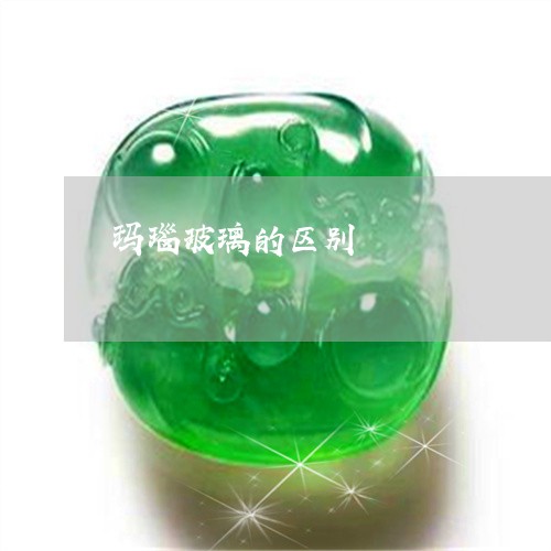 玛瑙玻璃的区别/2023033049280