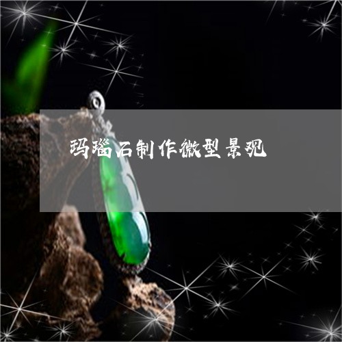 玛瑙石制作微型景观/2023041305148 玛瑙石制作微型景观/2023041305148
