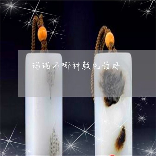 玛瑙石哪种颜色最好/2023041328481 玛瑙石哪种颜色最好/2023041328481