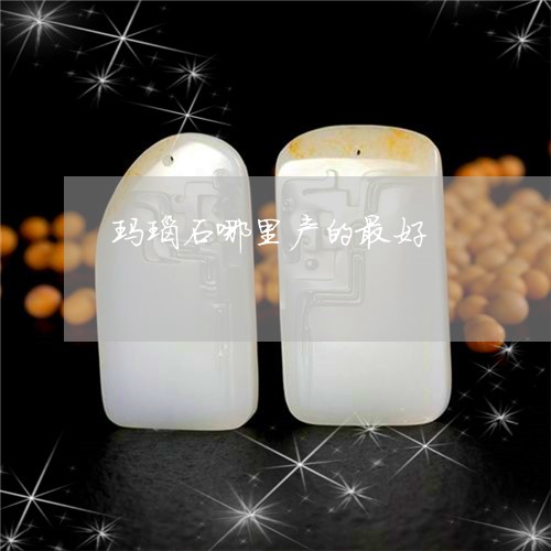 玛瑙石哪里产的最好/2023041339381