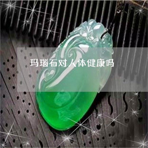 玛瑙石对人体健康吗/2023041363507 玛瑙石对人体健康吗/2023041363507