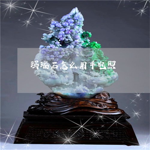 玛瑙石怎么用手电照/2023041375736