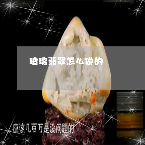 玻璃翡翠怎么做的/2023031581482