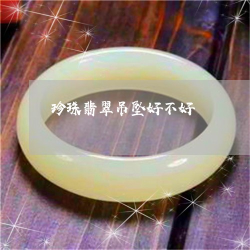 珍珠翡翠吊坠好不好/2023041339382