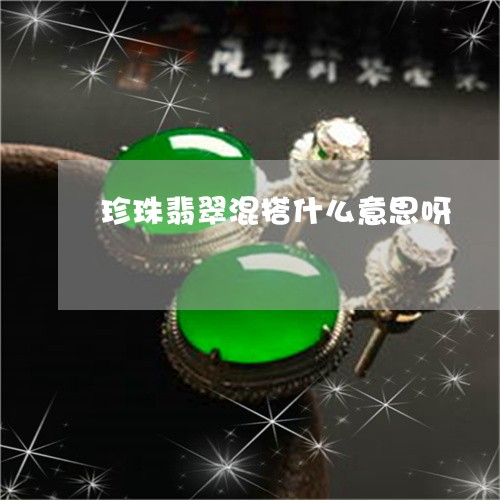 珍珠翡翠混搭什么意思呀/2023061947372