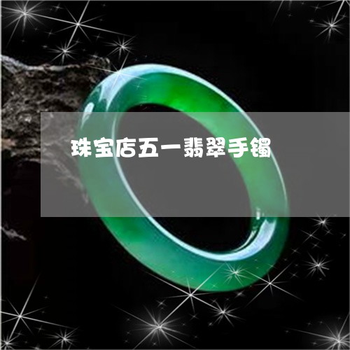 珠宝店五一翡翠手镯/2023041388581