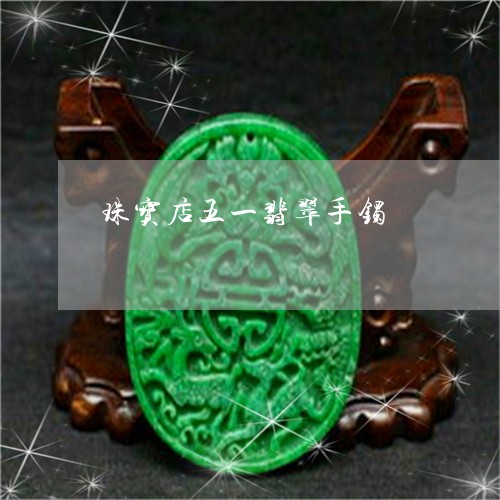 珠宝店五一翡翠手镯/2023041393605