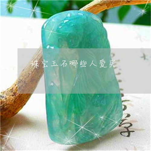 珠宝玉石哪些人爱买/2023041385460