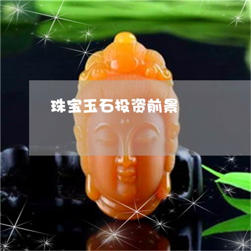 珠宝玉石投资前景/2023031561736